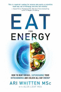 Eat for Energy: How to Beat Fatigue, Supercharge Your Mitochondria, and Unlock All-Day Energy