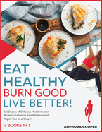 Eat Healthy, Burn Good, Live Better! [3 in 1]: Eat Dozens of Delicious Mediterranean Recipes, Customize Your Workouts and Regain Your Lost Shape!
