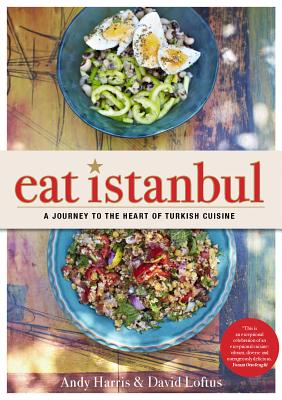 Eat Istanbul: A Journey to the Heart of Turkish Cuisine - Harris, Andy, and Loftus, David (Photographer)