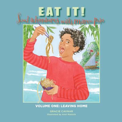 Eat It! Food Adventures with Marco Polo: Volume One: Leaving Home - Cavnar, Gracie