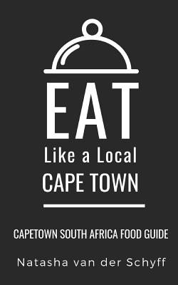 Eat Like a Local- Cape Town: Cape Town South Africa Food Guide - Like a Local, Eat, and Van Der Schyff, Natasha