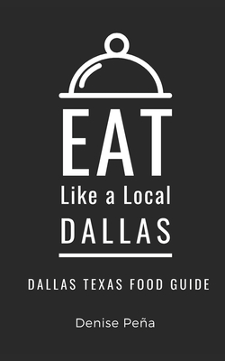 Eat Like a Local-Dallas: Dallas Texas Food Guide - Local, Eat Like a, and Pea, Denise