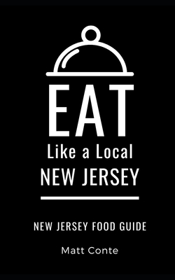 Eat Like a Local- New Jersey: New Jersey Food Guide - A Local, Eat Like, and Conte, Matt