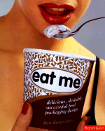 Eat Me: Delicious, Desirable, Successful Food Packaging Design