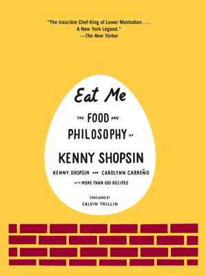 Eat Me: The Food and Philosophy of Kenny Shopsin: A Cookbook - Shopsin, Kenny, and Carreno, Carolynn, and Trillin, Calvin (Foreword by)