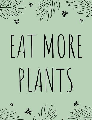 Eat More Plants: Cute Notebook for Vegans, Vegetarians & Health-Conscious Babes Moss Green 8.5x11 Inch Journal - Gibbo, Gibbo
