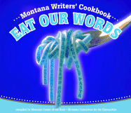 Eat Our Words: The Montana Writers' Cookbook - Montana Center for the Book (Compiled by)