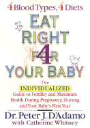 Eat Right for Your Baby: The Individualized Guide to Fertility and Maximum Health During Pregnancy, Nursing, and Your Baby's First Year