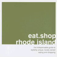 Eat Shop Rhode Island: The Indispensible Guide to Stylishly Unique, Locally Owned Eating and Shopping Establishments - Faust, Jan, PhD (Photographer), and Wellman, Kaie (Editor)