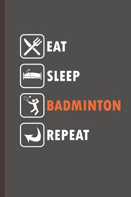 Eat Sleep Badminton Repeat: For Training Log and Diary Training Journal for Badminton(6x9) Lined Notebook to Write in - Creation, Wonder