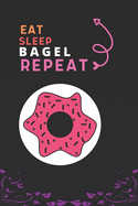 Eat Sleep Bagel Repeat: Best Gift for Bagel Lovers, 6 x 9 in, 100 pages book for Girl, boys, kids, school, students