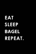 Eat Sleep Bagel Repeat: Blank Lined 6x9 Bagel Passion and Hobby Journal/Notebooks as Gift for the Ones Who Eat, Sleep and Live It Forever.