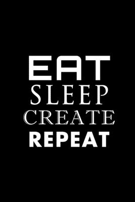 Eat Sleep Create Repeat (different fonts): DJ Journal by Cervix Press ...