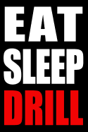 Eat Sleep Drill Notebook for a Drilling Rig Operator, Blank Lined Journal: Medium Spacing Between Lines