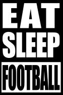 Eat Sleep Football Cool Notebook for a Football Fan and Player, Blank Lined Journal