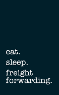 Eat. Sleep. Freight Forwarding. - Lined Notebook: Writing Journal