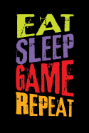 Eat Sleep Game Repeat: Gamers Gaming Themed Notebook with Bullet Lists