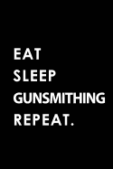 Eat Sleep Gunsmithing Repeat: Blank Lined 6x9 Gunsmithing Passion and Hobby Journal/Notebooks as Gift for the Ones Who Eat, Sleep and Live It Forever.