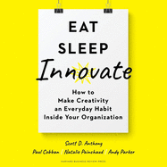 Eat, Sleep, Innovate: How to Make Creativity an Everyday Habit Inside Your Organization