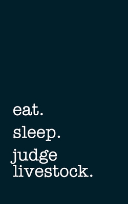 eat. sleep. judge livestock. - Lined Notebook: Writing Journal - Mithmoth