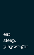 eat. sleep. playwright. - Lined Notebook: Writing Journal