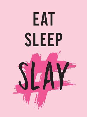 Eat, Sleep, Slay: Kick-Ass Quotes for Girls with Goals - Publishers, Summersdale