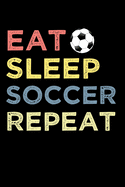 Eat Sleep Soccer Repeat: Soccer Blank Lined Notebook Journal- 6X9 & 120 pages soccer books for kids boys and girls-