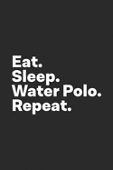 Eat Sleep Water Polo Repeat: Water Polo Notebook