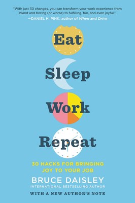 Eat Sleep Work Repeat: 30 Hacks for Bringing Joy to Your Job - Daisley, Bruce