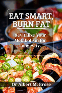 Eat Smart, Burn Fat: Revitalize Your Metabolism for Longevity