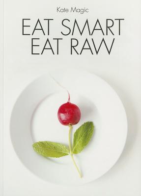 Eat Smart Eat Raw - Magic, Kate