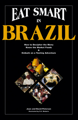 Eat Smart in Brazil: How to Decipher the Menu, Know the Market Foods & Embark on a Tasting Adventure - Peterson, Joan, and Peterson, David, Dr., PhD, Ncc