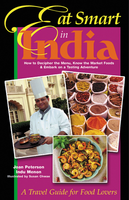 Eat Smart in India: How to Decipher the Menu, Know the Market Foods & Embark on a Tasting Adventure - Peterson, Joan, and Menon, Indu