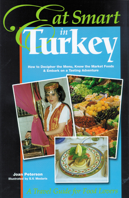 Eat Smart in Turkey: How to Decipher the Menu, Know the Market Foods & Embark on a Tasting Adventure - Peterson, Joan
