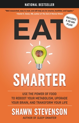 Eat Smarter: Use the Power of Food to Reboot Your Metabolism, Upgrade Your Brain, and Transform Your Life - Stevenson, Shawn