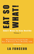 Eat So What! Smart Ways To Stay Healthy Volume 1 (Full Color Print): Nutritional food guide for vegetarians for a disease free healthy life
