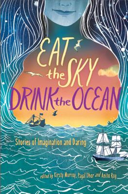 Eat the Sky, Drink the Ocean - Murray, Kirsty (Editor), and Dhar, Payal (Editor), and Roy, Anita (Editor)