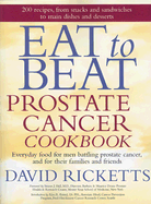Eat to Beat Prostate Cancer Cookbook: Everyday Food for Men Battling Prostate Cancer, and for Their Families and Friends