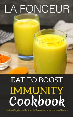 Eat to Boost Immunity Cookbook: Indian Vegetarian Recipes to Strengthen Your Immune System - Fonceur, La