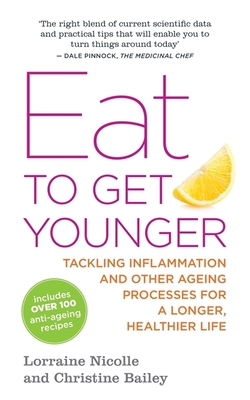 Eat to Get Younger: Tackling inflammation and other ageing processes for a longer, healthier life - Bailey, Christine, and Nicolle, Lorraine