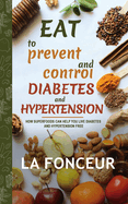 Eat to Prevent and Control Diabetes and Hypertension - Full Color Print: How Superfoods Can Help You Live Diabetes And Hypertension Free