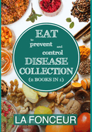 Eat to Prevent and Control Disease Collection (2 Books in 1): Eat to Prevent and Control Disease & Eat to Prevent & Control Disease Cookbook