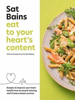 Eat to Your Heart's Content: Recipes to improve your health from an award-winning chef and heart attack survivor - Bains, Sat
