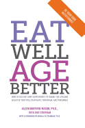 Eat Well, Age Better: How to Use Diet and Supplements to Guard the Lifelong Health of Your Eyes, Your Heart, Your Brain, and Your Bones