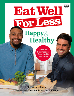 Eat Well for Less: Happy & Healthy: 80 quick & easy recipes from the hit BBC series - Scarratt-Jones, Jo, and Bavin, Chris (Foreword by), and Banjo, Jordan (Foreword by)