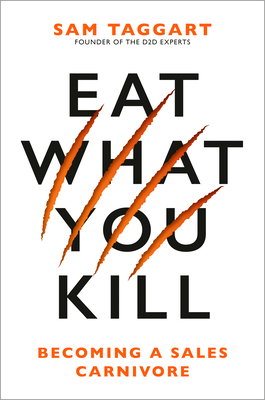 Eat What You Kill: Becoming a Sales Carnivore - Taggart, Sam