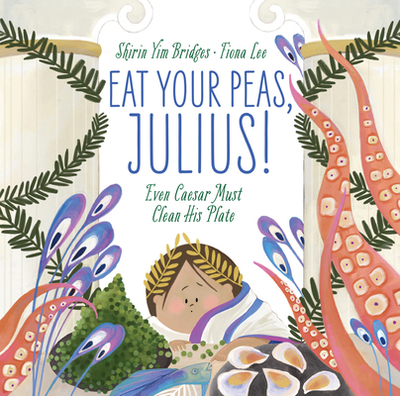 Eat Your Peas, Julius!: Even Caesar Must Clean His Plate - Bridges, Shirin Yim