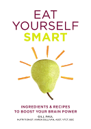 Eat Yourself Smart: Ingredients & Recipes to Boost Your Brain Power