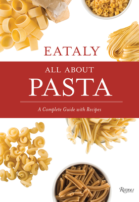 Eataly: All about Pasta: A Complete Guide with Recipes - Danford, Natalie (Text by), and Sapienza, Francesco (Photographer)