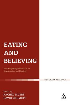 Eating and Believing: Interdisciplinary Perspectives on Vegetarianism and Theology - Grumett, David (Editor), and Muers, Rachel (Editor)